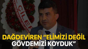 Dağdeviren “Elimizi değil gövdemizi koyduk”